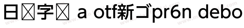 日语字库 a otf新ゴpr6n debold字体转换